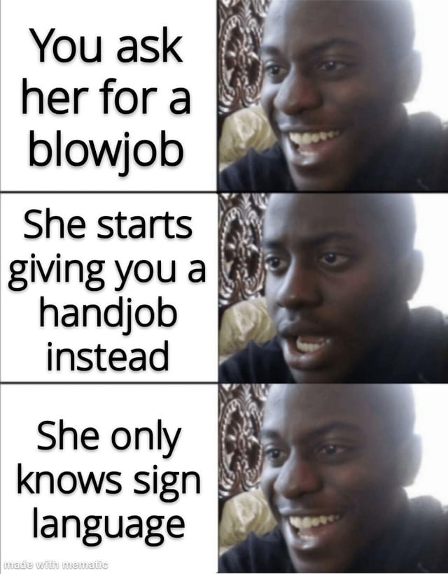 A 3-panel meme with text on the left and a person's face on the right in each panel. The meme uses wordplay about sign language to create humor: a misunderstanding occurs when a woman gives a handjob instead of a blowjob because she only knows sign language. The person in the image has a consistent amused smile across all panels.