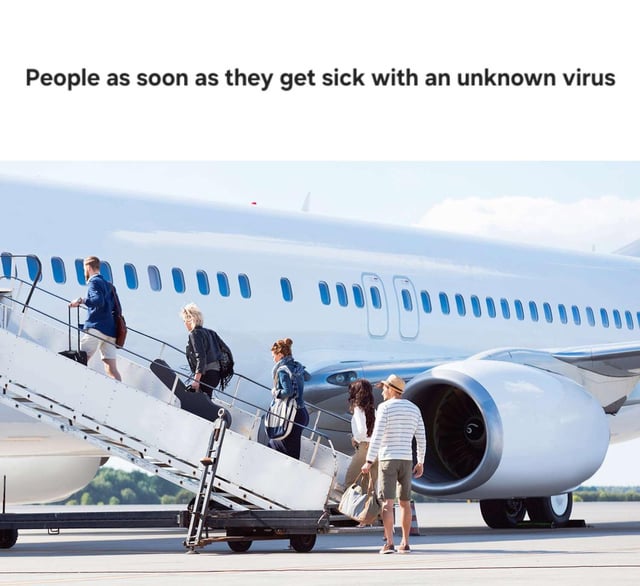 This meme consists of a top text caption paired with a stock photograph of multiple civilian passengers walking up mobile airport stairs to board a large commercial airplane. The top caption reads 'People as soon as they get sick with an unknown virus'. The joke serves as a satire of widely criticized irresponsible public health behavior, most commonly referencing the actions of people who chose to travel while infected during the early stages of the COVID-19 pandemic, ignoring official guidance to isolate and avoid spreading illness to others.
