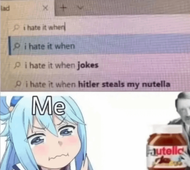The meme is divided into two sections. The top section shows a search bar with autocomplete suggestions: 'i hate it where', 'i hate it when', 'i hate it when jokes', and the final absurd suggestion 'i hate it when hitler steals my nutella'. The bottom section features a blue-haired anime character with a sad, pouting expression labeled 'Me' on the left, and a jar of Nutella with a blurred image of a person (resembling Adolf Hitler) in the background on the right. The humor stems from the exaggerated, nonsensical autocomplete punchline paired with the anime character's dejected reaction to the fictional 'theft' of Nutella.