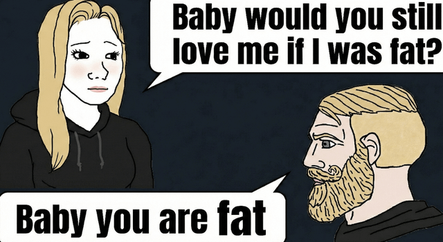 An animated meme depicting two characters: a blonde woman wearing a black hoodie with a concerned and slightly sad expression, and a bearded man with short blonde hair. The woman asks, 'Baby would you still love me if I was fat?' via a speech bubble, while the man responds bluntly with, 'Baby you are fat.' The humor arises from the man's brutal honesty, subverting the expected reassuring reply, and aligns with the theme 'Rule no.1 be honest.' The background is a solid dark color, keeping focus on the characters and their dialogue.