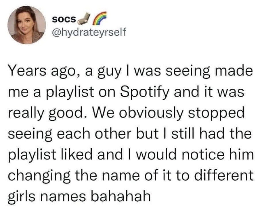 This image is a screenshot of a public X (formerly Twitter) post. The poster, user @hydrateeyrself, shares a lighthearted personal anecdote: Years earlier, a man she was romantically seeing created a high-quality Spotify playlist for her. After their relationship ended, she kept the playlist saved in her liked content. Over time, she noticed the man repeatedly edits the playlist's name to match the names of the different new women he is dating, which she finds very amusing, ending the post with laughing text 'bahahah'.