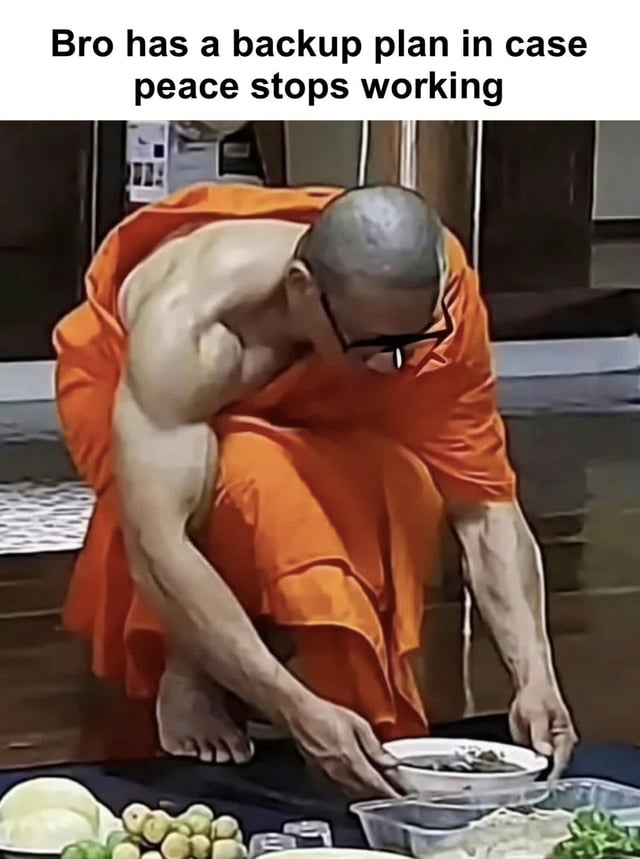 This meme features a photograph of a Buddhist monk in an orange traditional robe, crouching down to pick up a bowl of food. One of his arms is fully exposed, revealing an extremely muscular, jacked physique that contrasts sharply with the typical expectation of a calm, non-athletic monk dedicated to peace. The text at the top jokes that the monk has a backup plan in case his peaceful monastic life stops working, implying he is physically ready to fight if needed.