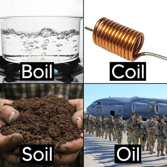 A 2x2 grid collage meme with four quadrants. Top-left: A beaker of boiling water labeled 'Boil'; top-right: A copper coil labeled 'Coil'; bottom-left: Hands holding soil labeled 'Soil'; bottom-right: U.S. Air Force soldiers in formation with a military plane labeled 'Oil'. The humor relies on wordplay with rhyming/similar-sounding words (Boil, Coil, Soil, Oil) and the satirical stereotype that U.S. military presence correlates with oil resources.