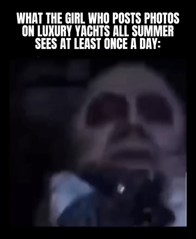This meme has bold white text at the top that reads 'WHAT THE GIRL WHO POSTS PHOTOS ON LUXURY YACHTS ALL SUMMER SEES AT LEAST ONCE A DAY:', followed by a blurry dark image of a skull wearing sunglasses. The satirical joke implies that women who share photos of lavish summer yacht trips on social media are financially supported by extremely old wealthy sugar daddies, humorously framed as being so old they are effectively skeletons.
