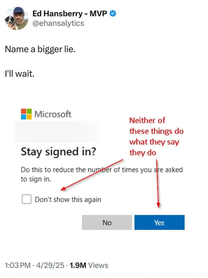 A screenshot of a Twitter/X tweet from Ed Hansberry - MVP (@ehansalytics) with the text 'Name a bigger lie. I'll wait.' Below the tweet, there is a Microsoft 'Stay signed in?' prompt featuring the Microsoft logo, the message 'Do this to reduce the number of times you are asked to sign in,' a 'Don't show this again' checkbox, and two buttons: 'No' (grey) and 'Yes' (blue). The image has been edited with red arrows pointing to the prompt text and buttons, accompanied by the overlaid red text 'Neither of these things do what they say they do,' criticizing the prompt for being misleading. The tweet shows a timestamp of '1:03 PM · 4/29/25' and 1.9M views.