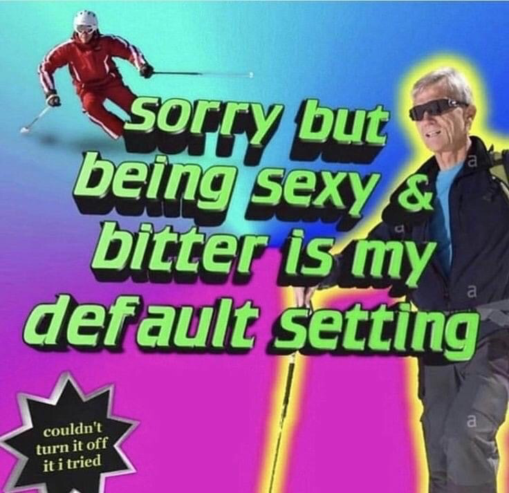 The meme features a bright gradient background transitioning from blue at the top to bright pink at the bottom. On the upper left, there is a cutout of a person in a red ski suit and white helmet actively skiing downhill. On the right side, there is a cutout of an older man wearing dark outdoor hiking gear, sunglasses, with a glowing yellow outline around him, holding a walking pole and smirking at the viewer. Large, bold bright green text with a black drop shadow overlaid across the center reads 'sorry but being sexy & bitter is my default setting'. A black starburst graphic at the bottom left contains smaller white text that says 'couldn't turn it off if i tried'. The joke is a sarcastic, relatable quip about having a default personality that combines being confident/attractive and cynical, and being unable to change that trait even if you wanted to.