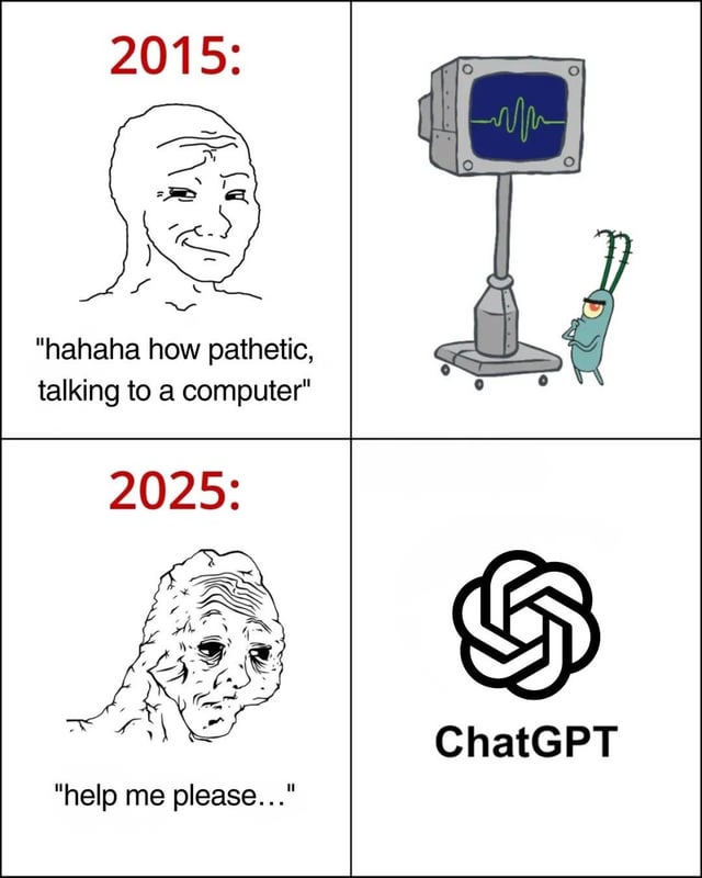 A 2x2 grid meme comparing societal attitudes towards talking to computers in 2015 versus 2025. Top-left panel: '2015' with a simplistic stick figure smirking and saying, 'hahaha how pathetic, talking to a computer'. Top-right panel: A small green character resembling Plankton from SpongeBob SquarePants standing next to a heart monitor with a waveform. Bottom-left panel: '2025' with a more decrepit, distressed stick figure pleading, 'help me please...'. Bottom-right panel: The ChatGPT logo. The meme humorously illustrates the shift from mocking human-computer interaction in 2015 to reliance on AI assistants like ChatGPT by 2025.
