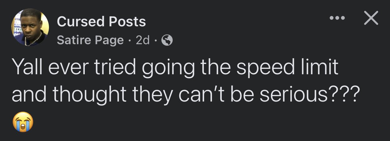 This is a screenshot of a public text post from the Facebook satire page 'Cursed Posts'. The post features the page's profile picture, a well-known reaction image of stern, skeptical rapper Boosie Badazz, paired with the text: 'Yall ever tried going the speed limit and thought they can't be serious????' followed by a loudly crying face emoji. The joke taps into the widespread relatable frustration many drivers experience, feeling that posted speed limits are unreasonably slow for regular travel.