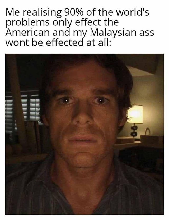 A meme consisting of a top text overlay and a reaction image. The text reads: 'Me realising 90% of the world's problems only effect the American and my Malaysian ass wont be effected at all:'. Below the text is a photo of a man with a surprised or contemplative expression, looking directly at the camera, set in an indoor environment with a lamp in the background. The meme humorously expresses the perspective that most global issues primarily affect Americans while the Malaysian speaker remains unaffected.