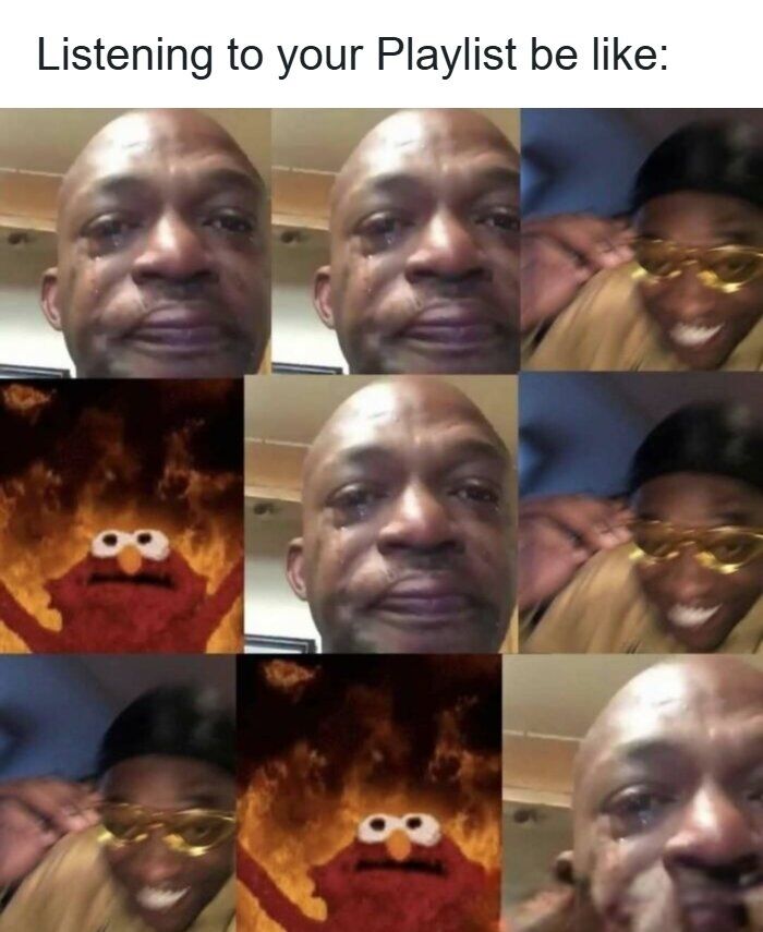 This meme is a 3x3 collage grid topped with the text 'Listening to your Playlist be like:'. The grid cycles repeatedly between three popular reaction memes to humorously depict the extreme, rapid mood shifts people feel when shuffling a personal music playlist with highly varied emotional or genre content: 1) A viral photo of a bald Black man holding back tears, representing sad, emotional, or sentimental tracks; 2) A viral photo of a Black man in gold-rimmed glasses and a backwards cap grinning widely, representing upbeat, fun, or joyful tracks; 3) The 'Elmo on Fire' edited meme of Sesame Street's Elmo looking distressed surrounded by flames, representing angry, intense, or high-energy tracks. The repeating pattern visualizes how quickly the listener's mood switches as each new song plays.