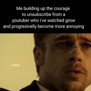 This is a relatable reaction meme that uses a close-up shot of a teary, pained Brad Pitt from the 1995 film *Se7en*. Overlaid text at the top of the image describes the relatable scenario: the user building up the courage to unsubscribe from a YouTuber they have watched grow over time, who has gradually become more annoying. The somber, upset expression of the character exaggerates the emotional difficulty of this small but surprisingly hard decision for comedic, relatable effect.