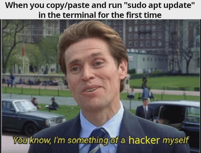This meme uses the popular Willem Dafoe scene from the 2002 Spider-Man film as a template. The top overlaid text reads "When you copy/paste and run \"sudo apt update\" in the terminal for the first time", and the bottom caption replaces the original film line with "You know, I'm something of a hacker myself". It humorously pokes fun at the overconfidence new Linux users often feel when they execute their first simple terminal command, jokingly framing the basic system update task as an advanced hacking achievement.
