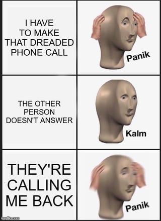 A three-panel meme using the Panik/Kalm template. Each panel features a gray, stylized human head with hands on the sides (Panik) or neutral (Kalm). Left text in first panel: 'I HAVE TO MAKE THAT DREADED PHONE CALL' with right label 'Panik'; second panel: 'THE OTHER PERSON DOESN'T ANSWER' with 'Kalm'; third panel: 'THEY'RE CALLING ME BACK' with 'Panik'. Humorously depicts the anxiety cycle of making/receiving phone calls.