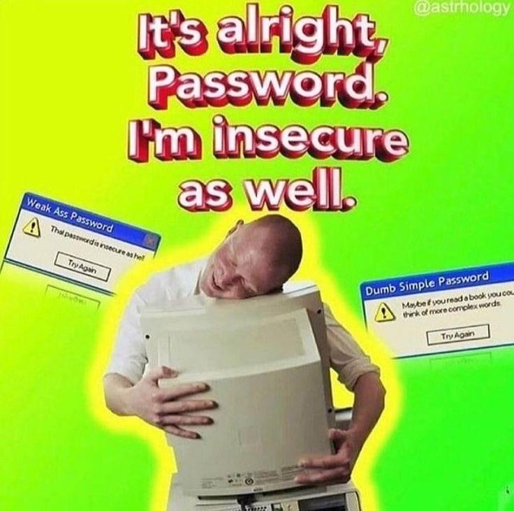 This meme features a bright neon green background, with bold white text with red outlines at the top reading 'It's alright, Password. I'm insecure as well.' In the center, a distressed bald man hugs an old CRT computer monitor, resting his head on it looking defeated and upset. To the left and right are two vintage Windows-style error dialog boxes: the left one is titled 'Weak Ass Password' with the message 'That password is insecure as hell' and a 'Try Again' button, while the right one is titled 'Dumb Simple Password' with the message 'Maybe if you read a book you could think of more complex words' and a 'Try Again' button. The humor comes from a pun on the word 'insecure', which is used both to describe weak, easily hacked passwords and emotional insecurity in people, framing the frustrated user as commiserating with the 'insecure' password instead of being annoyed by the error message.