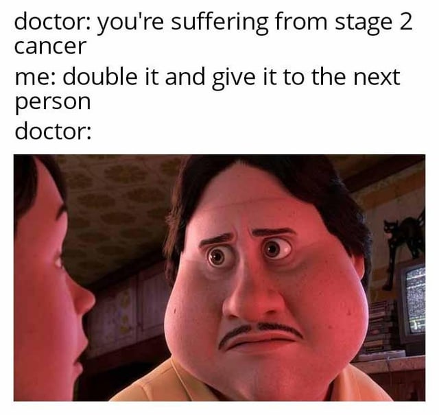 This is a dark humor meme consisting of text dialogue at the top and a reaction image below. The dialogue sets up an absurd scenario: a doctor tells a patient they have stage 2 cancer, and the patient casually responds with the popular meme phrase "double it and give it to the next person", treating the serious medical diagnosis like a trivial transferable item. The image below shows a wide-eyed, shocked, baffled animated character representing the doctor's stunned reaction to the completely inappropriate, absurd response from the patient. The joke stems from the stark contrast between the gravity of the medical news and the dismissive, sarcastic response from the patient.