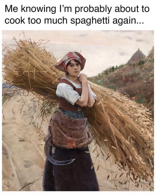 A meme that combines a classic 19th-century rural genre painting with a humorous text overlay. The painting depicts a woman dressed in traditional peasant clothing (white blouse, red and white headscarf, brown apron) carrying an extremely large bundle of hay on her back, walking along a dirt path with a rural landscape in the background. The overlaid text reads: 'Me knowing I’m probably about to cook too much spaghetti again...', creating a funny analogy between the struggle of carrying an overly heavy load of hay and the common experience of overestimating how much spaghetti to cook.