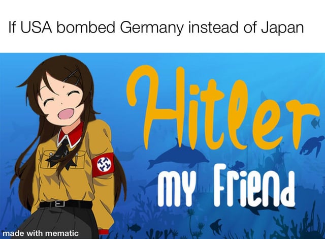 This is an alternate history dark humor meme that jokes that if the United States had dropped atomic bombs on Nazi Germany instead of Imperial Japan during World War II, Germany would have become the global center of modern anime culture just like Japan is in our current timeline. The meme displays a fake promotional poster for an imagined German anime titled *Hitler my Friend*, featuring a cute moe-style anime girl wearing a Nazi Party uniform with a swastika armband. The joke plays on the post-WWII rise of Japanese anime as a globally popular cultural export from the defeated Axis power.
