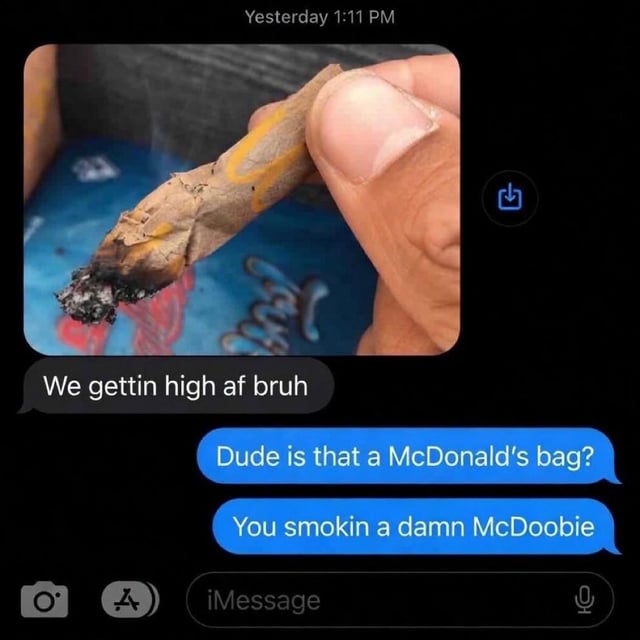 The image is a screenshot of an Apple iMessage conversation. The first message sent at 1:11 PM includes a photo of a person's hand holding a lit, partially smoked blunt that is rolled using printed paper from a McDonald's fast food bag, paired with the text "We gettin high af bruh". The recipient replies with two messages: first asking "Dude is that a McDonald's bag?", then making a pun by combining the McDonald's "Mc" naming prefix with "doobie" (slang for a cannabis blunt) to joke "You smokin a damn McDoobie". The humor comes from the absurdity of using fast food packaging to roll a blunt and the silly wordplay of the invented "McDoobie" term.