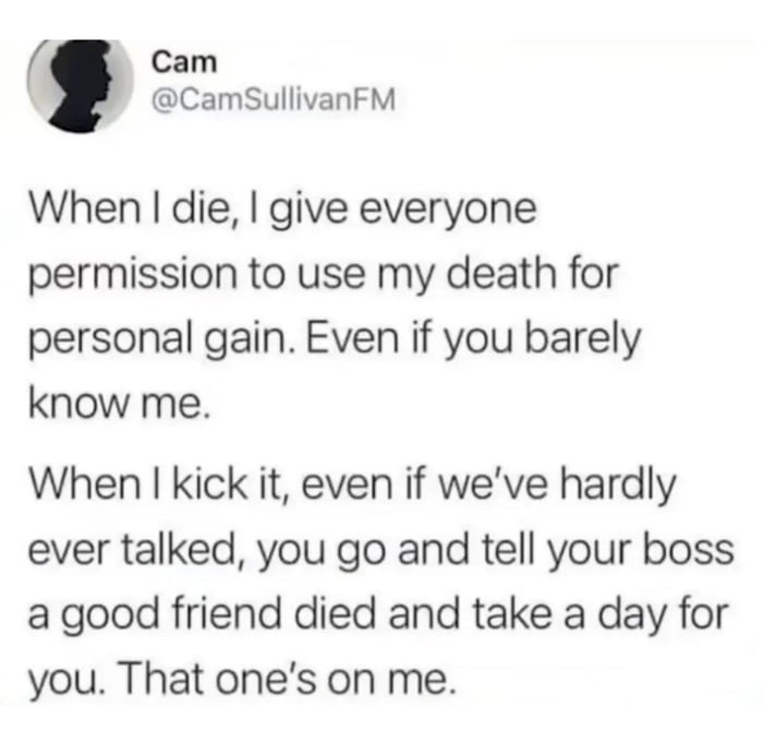 A screenshot of a text post attributed to Cam (@CamSullivanFM) humorously granting permission for others to use their death for personal gain, even if barely acquainted. The post suggests using the death as an excuse to take a day off work by telling one's boss a good friend died, framed as a selfless and lighthearted act of generosity towards others.