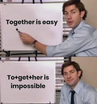 This two-panel meme uses a screencap of Jim Halpert from the US sitcom *The Office* to deliver a wordplay joke about dating. In the top panel, Jim points to a whiteboard that reads **"Together is easy"** with a neutral, explanatory expression. In the bottom panel, the whiteboard text is edited to **"To+get+her is impossible"**, splitting the word "together" into the phrase "to get her" to joke about the difficulty of pursuing a romantic interest—framing the act of winning someone over as far harder than maintaining a relationship together. Jim's deadpan, amused expression in the bottom panel reinforces the relatable, sarcastic take on dating struggles.