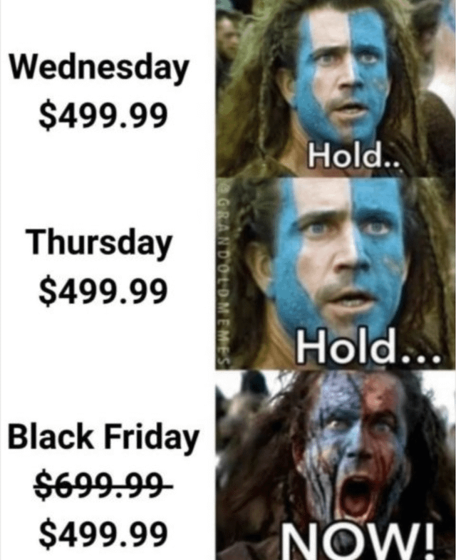 A three-panel meme featuring a character with blue face paint (resembling William Wallace from 'Braveheart') reacting to Black Friday pricing. Panel 1: 'Wednesday $499.99' with 'Hold...' text, character has a determined expression. Panel 2: 'Thursday $499.99' with 'Hold...' text, similar expression. Panel 3: 'Black Friday' showing '$699.99' crossed out to '$499.99' with 'NOW!' text, character now has a shocked, intense expression with red and blue face paint. The meme mocks the anticipation and ultimate lack of real Black Friday discounts.