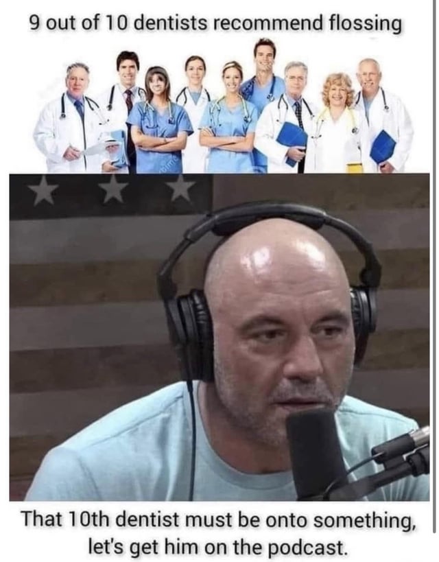 A two-panel meme. The top panel shows a group of 9 dentists (stock photo) with the text '9 out of 10 dentists recommend flossing'. The bottom panel features a bald man wearing headphones and speaking into a microphone, with an American flag in the background. Below this panel is the text 'That 10th dentist must be onto something, let's get him on the podcast.' The humor lies in sarcastically implying the minority opinion (the 10th dentist) is noteworthy enough for a podcast, mocking contrarian or conspiracy-focused podcast tropes.