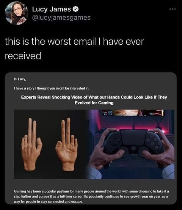 This image is a screenshot of a public post from X (formerly Twitter) by verified gaming content creator Lucy James. The post opens with her text stating "this is the worst email I have ever received", followed by a screenshot of the unsolicited email sent to her. The email pitches a story titled "Experts Reveal Shocking Video of What our Hands Could Look Like if They Evolved for Gaming", paired with an image showing fictional altered hands with unusually long index and middle fingers next to a shot of hands holding a PlayStation controller to demonstrate the supposed utility of these evolved hands for gaming, plus a short introductory blurb about the growing popularity of gaming as a hobby and career. The humor stems from the absurd, pointless nature of the pitched story, making the email so ridiculous that Lucy labels it the worst she has ever received.