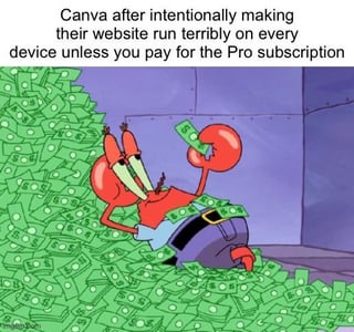 A meme image featuring Mr. Krabs, a character from SpongeBob SquarePants, lying in a large pile of green dollar bills. He is holding a dollar bill in his claw and has a greedy, amused expression. Above the character, there is a text caption that reads: 'Carvana after intentionally making their website run terribly on every device unless you pay for the Pro subscription.' The meme uses Mr. Krabs' well-known greed to humorously criticize Carvana for allegedly degrading the user experience of their website to pressure users into subscribing to their Pro service.
