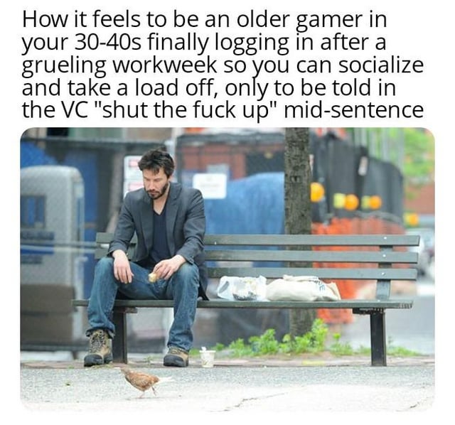 This is an image macro meme using the iconic 'Sad Keanu' photograph of actor Keanu Reeves sitting alone on a public bench looking visibly defeated and down. The text above the image describes a relatable experience for older gamers aged 30 to 40: after working a tiring, grueling work week, they finally get time to log into their favorite online game to relax and socialize with other players, only to be rudely told to 'shut the fuck up' mid-sentence while speaking in the game's voice chat (VC). The defeated mood of the Keanu photo perfectly matches the disappointment and letdown described in the text.