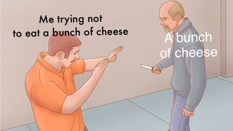 The meme uses a classic stock illustration of two men: the man on the left, labeled 'Me trying not to eat a bunch of cheese', holds both hands out in a defensive stopping gesture, looking distressed and resistant. The man on the right, labeled 'A bunch of cheese', approaches aggressively while holding a small knife. The joke personifies the temptation to eat excess cheese as a hostile, unavoidable threat, making fun of how difficult it is for people who love cheese to stick to limits that restrict their cheese intake.