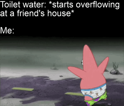 This is a relatable humor meme consisting of text over a screenshot from the animated series SpongeBob SquarePants. The top text reads 'Toilet water: *starts overflowing at a friend's house*', followed by 'Me:' above the image of Patrick Star walking away quickly with his pants pulled down around his ankles, wearing printed underwear. The meme jokes about the relatable panicked urge to run away and avoid dealing with the extremely awkward, messy situation of breaking a toilet while you are a guest at a friend's home.