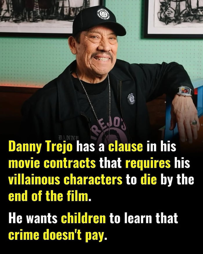 A photograph of Danny Trejo, a real person, wearing a black cap with a logo, a black jacket, and a black shirt with 'TREJO'S' visible on the front. He is smiling warmly and leaning against a surface with his right arm resting on it. The background features a green wall with framed black-and-white pictures. Overlaid text on the image states: 'Danny Trejo has a clause in his movie contracts that requires his villainous characters to die by the end of the film. He wants children to learn that crime doesn't pay.'