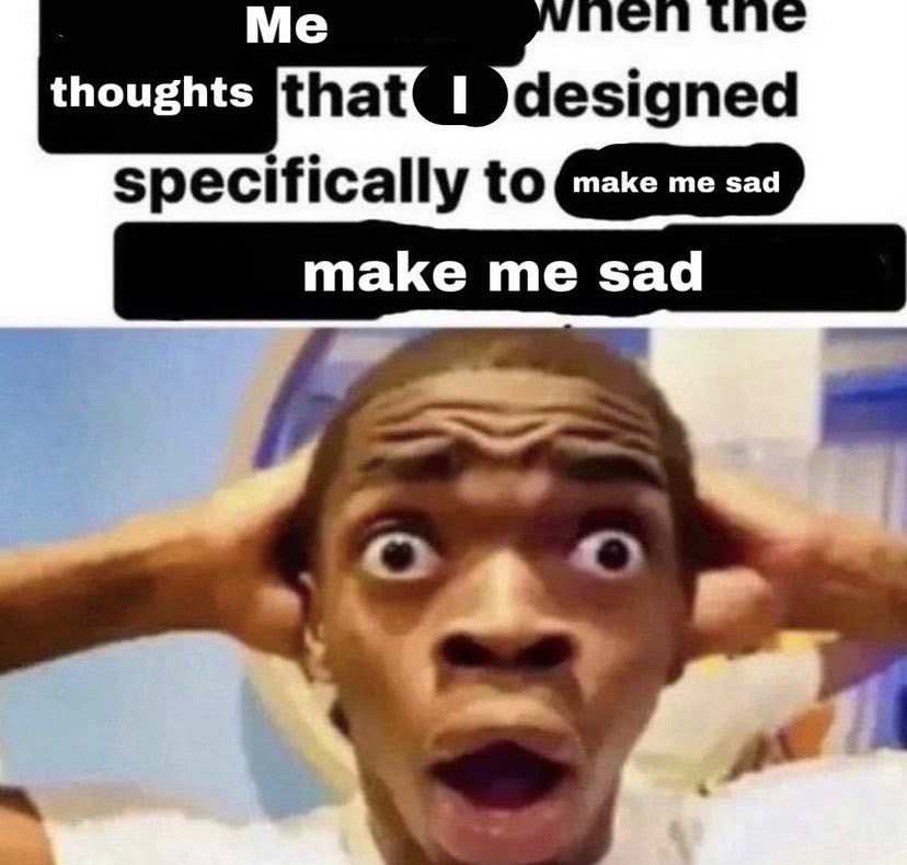 This is a single-panel reaction meme. The top section contains text reading 'Me when the thoughts that I designed specifically to make me sad make me sad'. Below the text is a widely recognized viral reaction photograph of content creator Flight Reacts, who holds both hands pressed to the sides of his head, with wide bulging eyes, an open mouth, and heavily creased forehead in an exaggerated expression of shocked, overwhelmed distress. The joke leans into the relatable, ironic experience of intentionally ruminating on upsetting thoughts, then being stunned when those thoughts successfully cause the sadness you intentionally sought out.