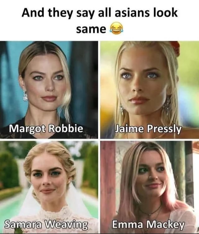 This is a 4-panel collage meme. The text at the top reads 'And they say all asians look same' followed by a laughing crying emoji. Each of the four panels features a photo of a famous white blonde actress with very similar facial features, labeled from top left to bottom right: Margot Robbie, Jaime Pressly, Samara Weaving, and Emma Mackey. The joke uses sarcasm to criticize the common racist stereotype that claims all people of Asian descent look identical, by highlighting that many popular white actresses are also frequently mistaken for one another due to their similar appearances.