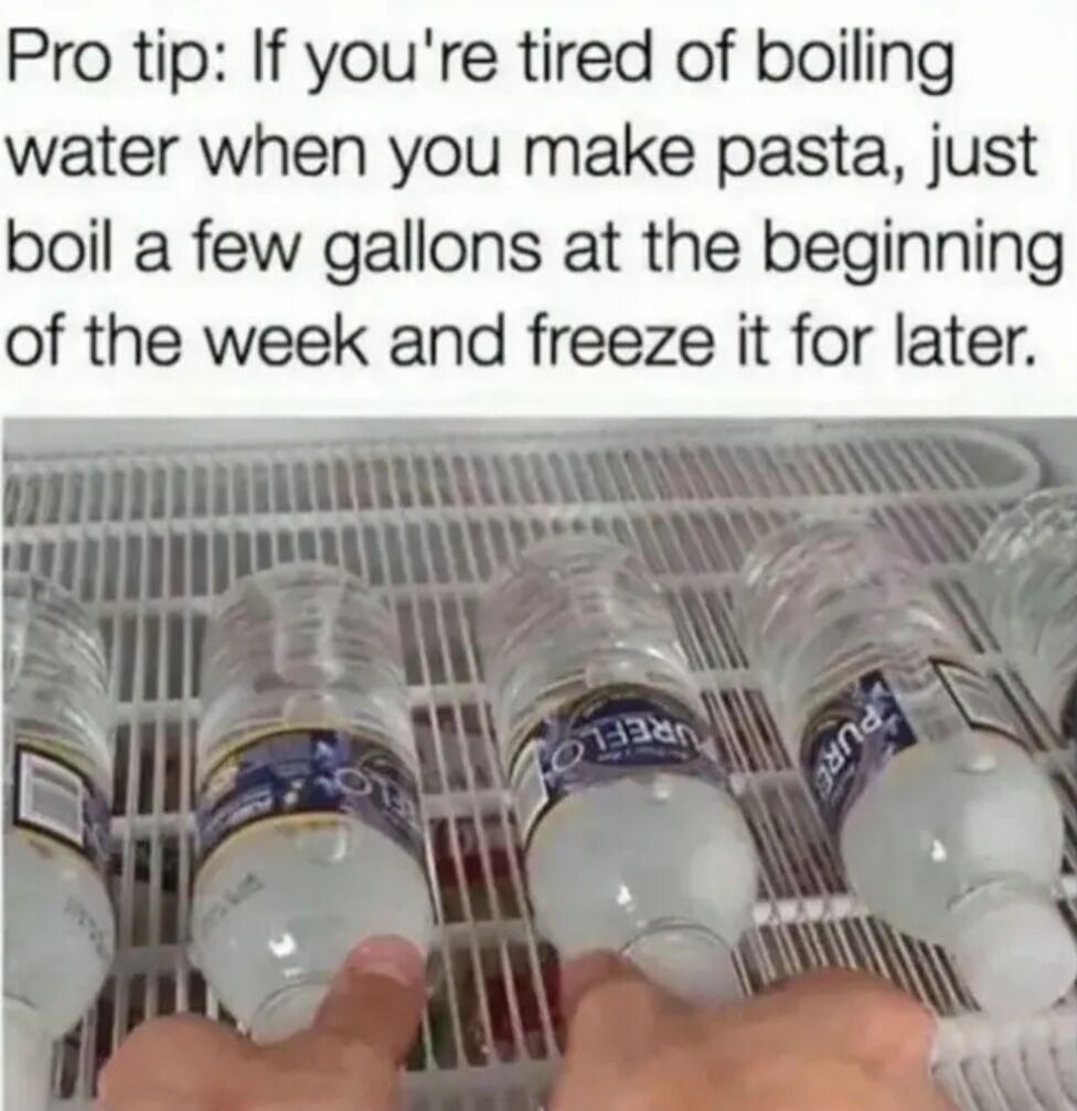 This is an absurdist humor meme. The top of the image has text giving a satirical, intentionally useless cooking 'pro tip' that suggests people who are tired of boiling water for pasta should boil multiple gallons of water at the start of the week and freeze it for later use. Below the text is a photo of a person grabbing frozen bottles of water from a freezer shelf, which is presented as the pre-boiled frozen water referenced in the joke. The humor comes from the complete impracticality of the suggestion, as freezing, storing, then thawing and re-boiling water is far more effort and resource-intensive than simply boiling fresh water each time pasta is made, mocking overly complicated 'life hack' trends.