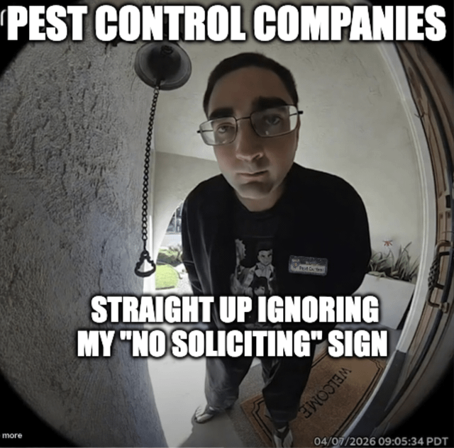 This is a relatable meme made from a fish-eye peephole/doorbell security camera snapshot of a pest control employee standing at a residential front door. Large overlaid text complains that pest control companies completely ignore homeowners' posted "no soliciting" signs, which is a common annoyance many people experience with uninvited door-to-door salespeople. The candid doorbell camera perspective adds authenticity to the relatable complaint.