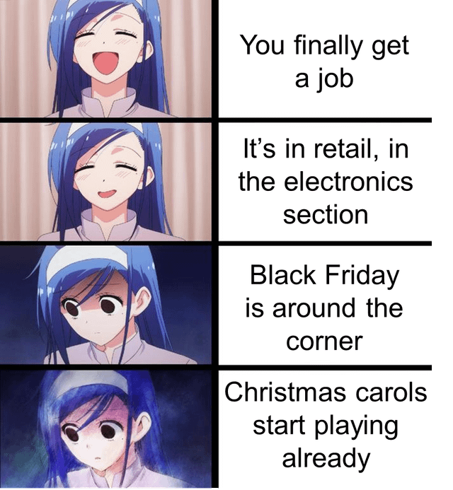 A four-panel meme featuring an animated blue-haired character whose expression transitions from happy to concerned. Panel 1: Character smiles widely with the text 'You finally get a job'. Panel 2: Character continues smiling with 'It's in retail, in the electronics section'. Panel 3: Character's eyes widen in shock as text reads 'Black Friday is around the corner'. Panel 4: Character looks worried with 'Christmas carols start playing already'. The meme humorously depicts the declining enthusiasm of someone realizing the stress of a retail job during the holiday season.