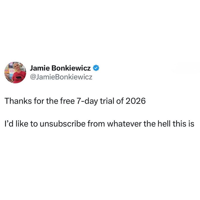 A screenshot of a Twitter/X post by verified user Jamie Bonkiewicz. The tweet contains the text: 'Thanks for the free 7-day trial of 2026 I'd like to unsubscribe from whatever the hell this is'. The humor lies in comparing the first week of the year 2026 to a free trial subscription that the user wants to cancel, expressing relatable frustration or exhaustion with the start of the new year. The profile picture shows a person in a red shirt against a background of colorful items, though details are small.